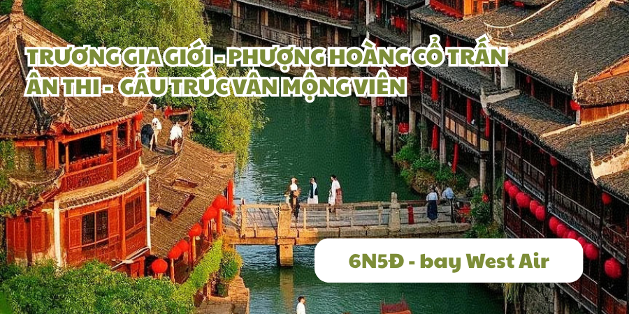 Khám phá Trương Gia Giới – Phượng Hoàng Cổ Trấn – Ân Thi 6 ngày 5 đêm bay West Air