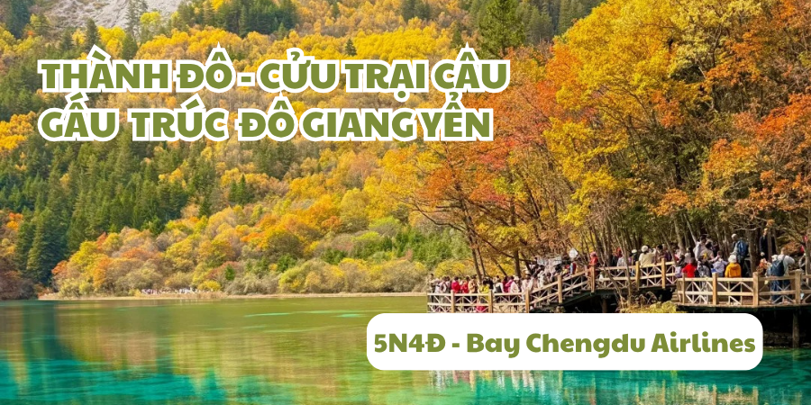 Khám phá Thành Đô – Cửu Trại Câu – Đô Giang Yển 5 Ngày 4 Đêm bay Chengdu Airlines