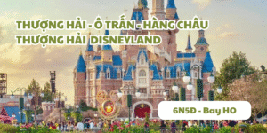 Du Lịch Thượng Hải – Ô Trấn – Hàng Châu – Thượng Hải – Disneyland 6 ngày 5 đêm