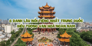 8 tòa danh lâu nổi tiếng nhất Trung Quốc – Biểu tượng văn hóa ngàn năm